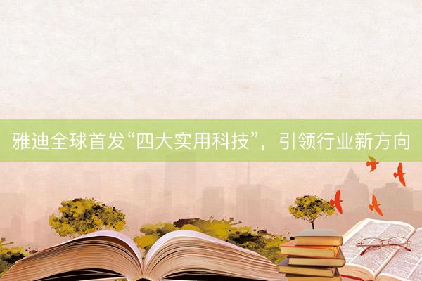 雅迪全球首发“四大实用科技”，引领行业新方向