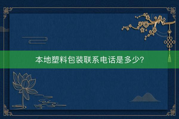 本地塑料包装联系电话是多少？