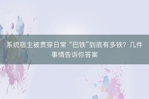 系统宿主被贯穿日常 “巴铁”到底有多铁?几件事情告诉你答案