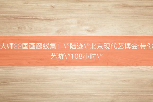 大师22国画廊蚁集！