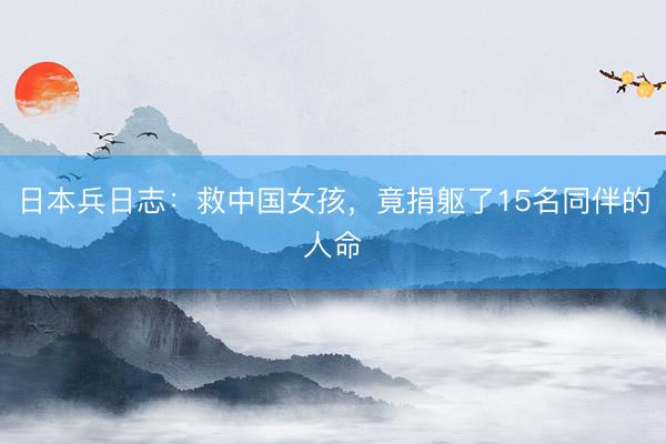 日本兵日志：救中国女孩，竟捐躯了15名同伴的人命